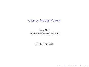 Chancy Modus Ponens  Sven Neth  nethsven@berkeley.edu  October 27, 2018  Outline  What is Chancy