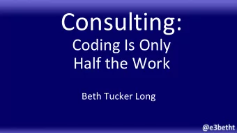 Consulting:  Coding Is Only  Half the Work  Beth Tucker Long  Who am I?  Beth Tucker Long