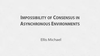 I MPOSSIBILITY OF C ONSENSUS IN A SYNCHRONOUS E NVIRONMENTS  Ellis Michael C ONSENSUS