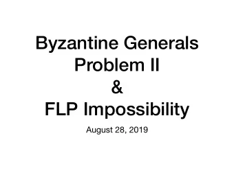 Byzantine Generals  Problem II  &amp;  FLP Impossibility  August 28, 2019  Recap  Conditions to
