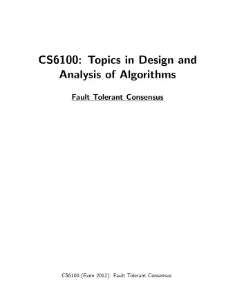 CS6100: Topics in Design and  Analysis of Algorithms  Fault Tolerant Consensus  CS6100 (Even 2012):