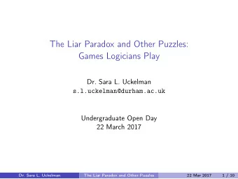 The Liar Paradox and Other Puzzles:  Games Logicians Play  Dr. Sara L. Uckelman