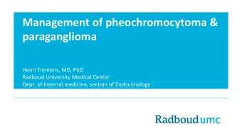 Management of pheochromocytoma &amp;  paraganglioma  Henri Timmers, MD, PhD  Radboud University
