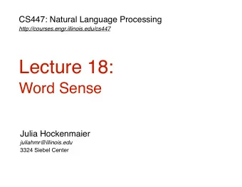 Lecture 18:  Word Sense  Julia Hockenmaier  juliahmr@illinois.edu  3324 Siebel Center  Next week