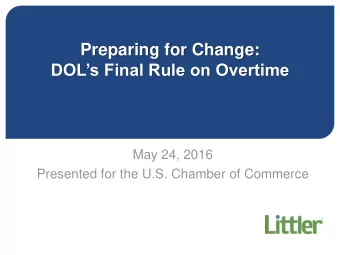 DOLs Final Rule on Overtime  May 24, 2016  Presented for the U.S. Chamber of Commerce  Presented