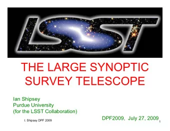 THE LARGE SYNOPTIC  SURVEY TELESCOPE  Ian Shipsey  Purdue University  Purdue University  (for the
