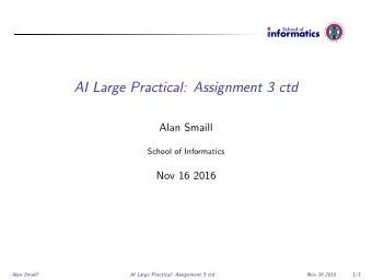 AI Large Practical: Assignment 3 ctd  Alan Smaill  School of Informatics  Nov 16 2016  Alan Smaill