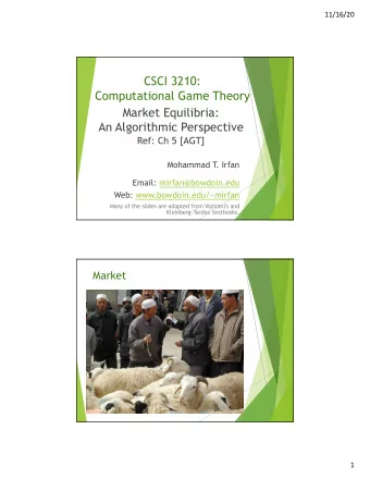 CSCI 3210:  Computational Game Theory  Market Equilibria:  An Algorithmic Perspective  Ref: Ch 5