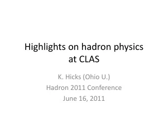 Highlights on hadron physics  at CLAS  K. Hicks (Ohio U.)  Hadron 2011 Conference  June 16, 2011