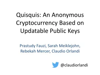 Quisquis: An Anonymous  Cryptocurrency Based on  Updatable Public Keys  Prastudy Fauzi, Sarah