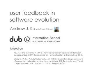 user feedback in  software evolution  Andrew J. Ko  with Parmit Chilana  based on  Ko, A.J. and