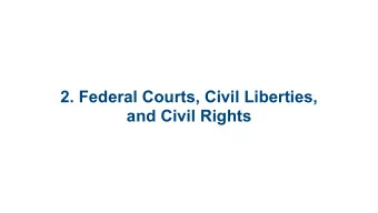 2. Federal Courts, Civil Liberties,  and Civil Rights  2.1 Structure and  Processes of the