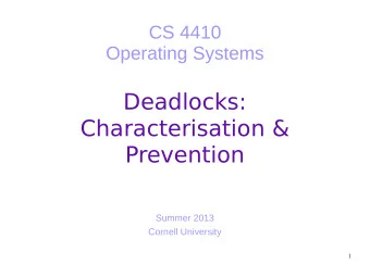 Deadlocks:  Characterisation &amp;  Prevention  Summer 2013  Cornell University  1  Today  What