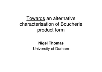 Towards an alternative  characterisation of Boucherie  product form  Nigel Thomas  University of