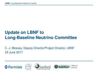 Update on LBNF to  Long-Baseline Neutrino Committee  C. J. Mossey, Deputy Director/Project