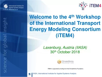 Welcome to the 4 th Workshop  of the International Transport  Energy Modeling Consortium  (iTEM4)