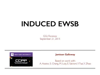 INDUCED EWSB  GGI, Florence  September 21, 2015  Jamison Galloway  Based on work with:  A. Azatov,