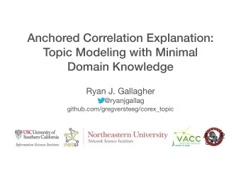 Anchored Correlation Explanation:  Topic Modeling with Minimal  Domain Knowledge Ryan J. Gallagher