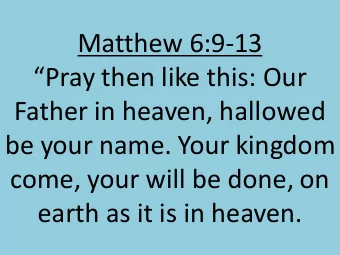 Matthew 6:9-13  Pray then like this: Our  Father in heaven, hallowed  be your name. Your kingdom