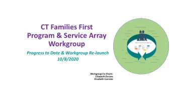 CT Families First  Program &amp; Service Array  Workgroup  Progress to Date &amp; Workgroup