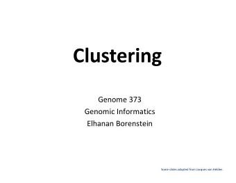 Clustering  Genome 373  Genomic Informatics  Elhanan Borenstein  Some slides adapted from Jacques