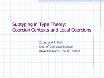 Subtyping in Type Theory:  Coercion Contexts and Local Coercions  Z. Luo and F. Part  Dept of