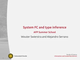 System FC and type inference  AFP Summer School  Wouter Swierstra and Alejandro Serrano  Faculty of