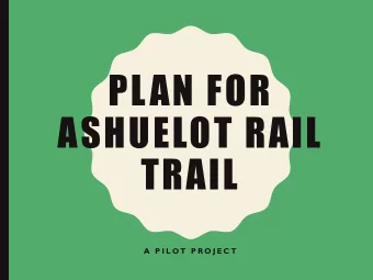 PLAN FOR  ASHUELOT RAIL  TRAIL  A  P I L OT  P R O J E C T  AGENDA  Introductions  Project
