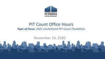 PIT Count Office Hours Topic of Focus: 2021 Unsheltered PIT Count Flexibilities  November 24, 2020