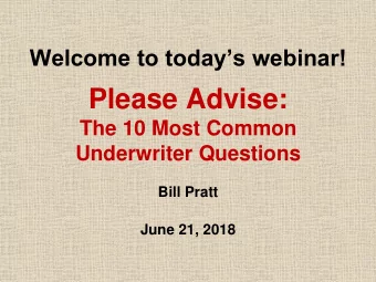 Please Advise:  The 10 Most Common  Underwriter Questions  Bill Pratt June 21, 2018  In order to