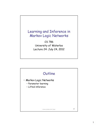 Learning and Inference in  Markov Logic Networks  CS 786  University of Waterloo  Lecture 24: July