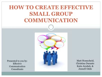 HOW TO CREATE EFFECTIVE  SMALL GROUP  COMMUNICATION  Matt Homscheid,  Presented to you by:
