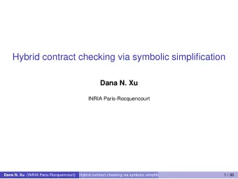 Hybrid contract checking via symbolic simplification  Dana N. Xu  INRIA Paris-Rocquencourt Dana N.