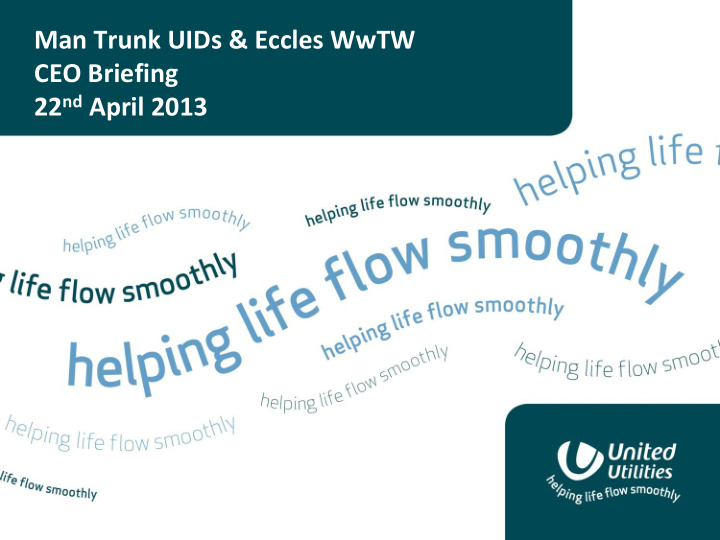 man trunk uids eccles wwtw ceo briefing 22 nd april 2013