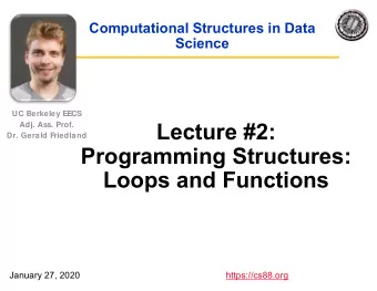 Lecture #2:  Adj. Ass. Prof.  Dr. Gerald Friedland  Programming Structures:  Loops and Functions