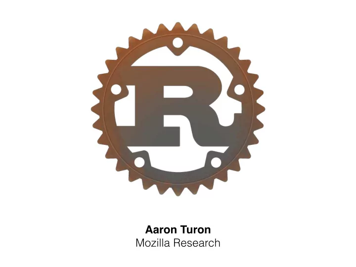 aaron turon mozilla research c c ml haskell rust