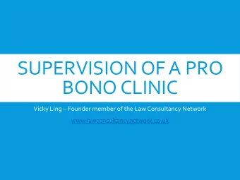 SUPERVISION OF A PRO  BONO CLINIC  Vicky Ling  Founder member of the Law Consultancy Network