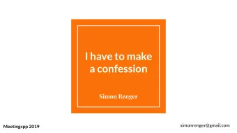 I have to make  a confession  Simon Renger  simonrenger@gmail.com  Meetingcpp 2019  Who am I?  26