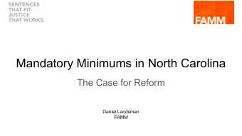 Mandatory Minimums in North Carolina  The Case for Reform  Daniel Landsman  FAMM  Agenda  1.