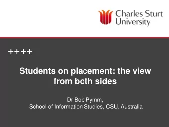 Students on placement: the view from both sides  Dr Bob Pymm,  School of Information Studies, CSU,