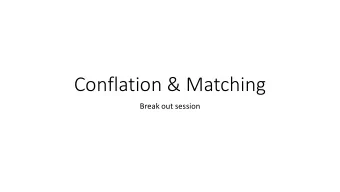 Conflation &amp; Matching  Break out session  Why we need conflation?  Matching legacy data with
