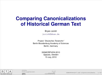 Comparing Canonicalizations  of Historical German Text  Bryan Jurish  jurish@bbaw.de Project