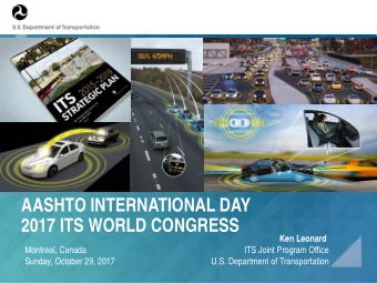 AASHTO INTERNATIONAL DAY  2017 ITS WORLD CONGRESS  Ken Leonard  Montreal, Canada  ITS Joint Program