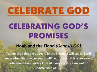 CELEBRATE GOD  CELEBRATING GODS  PROMISES Noah and the Flood (Genesis 6-9)  When the rainbow