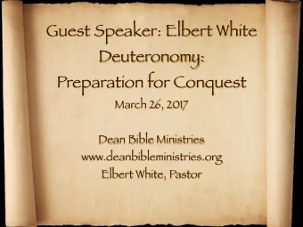 Guest Speaker: Elbert White  Deuteronomy: Preparation for Conquest March 26, 2017   Dean Bible