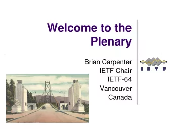 Welcome to the  Plenary  Brian Carpenter  IETF Chair  IETF-64  Vancouver  Canada  Our Agenda ! 1700