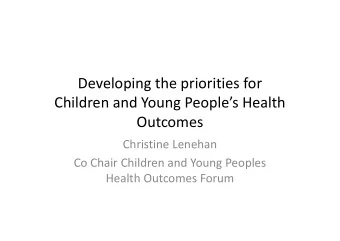 Developing the priorities for  Children and Young Peoples Health  Outcomes  Outcomes  Christine