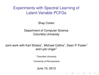 Experiments with Spectral Learning of  Latent-Variable PCFGs  Shay Cohen  Department of Computer