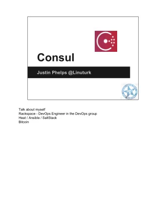 Consul  Justin Phelps @Linuturk  Talk about myself  Rackspace - DevOps Engineer in the DevOps group