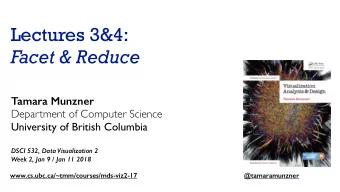 Lectures 3&amp;4:  Facet &amp; Reduce  Tamara Munzner  Department of Computer Science  University